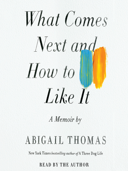 Title details for What Comes Next and How to Like It by Abigail Thomas - Wait list